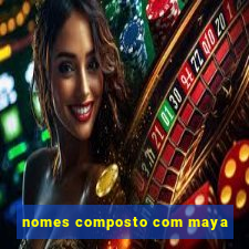 nomes composto com maya